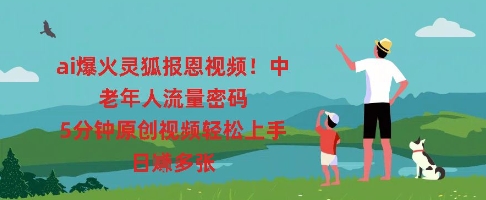 ai爆火灵狐报恩视频,中老年人流量密码,5分钟原创视频轻松上手,日入多张-科联星创
