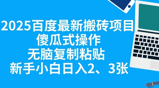 2025百度最新搬砖项目，傻瓜式操作，无脑复制粘贴，新手小白日入2张-科联星创