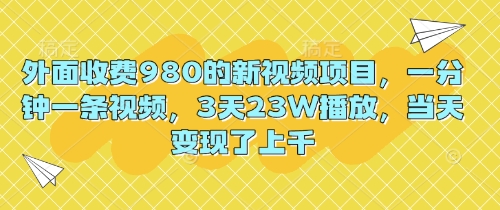 外面收费980的新视频项目，一分钟一条视频，3天23W播放，当天变现了上千-科联星创
