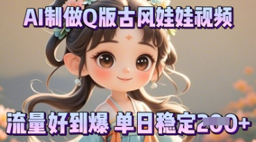 利用AI制做Q版古风娃娃视频，只需三步新手也能做出流量好到爆-科联星创