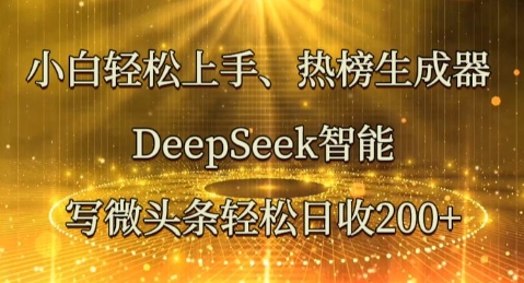 小白轻松上手热榜生成器，DeepSeek智能写微头条轻松日收2张-科联星创