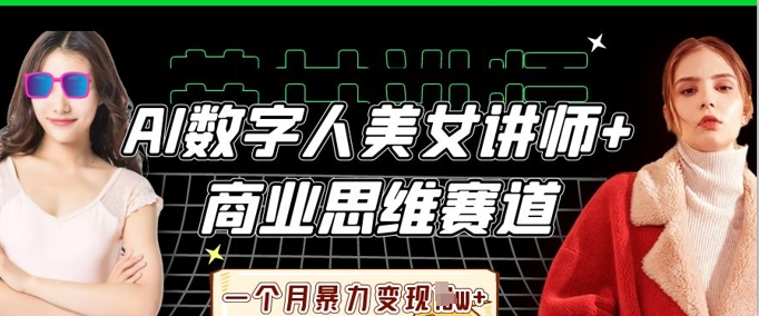 AI数字人美女讲师+商业思维赛道，一个月暴力变现过W+-科联星创