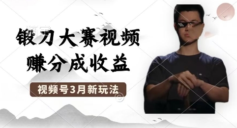 制作锻刀大赛视频，撸视频号分成计划收益，操作简单，轻松月入过W-科联星创