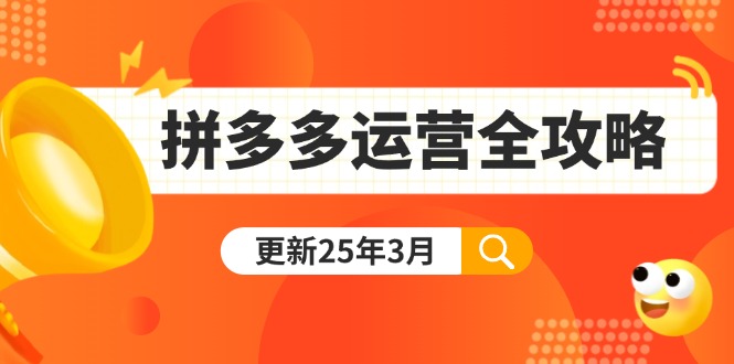 （14184期）拼多多运营全攻略：从0到日销千单,爆款内功+付费推广+黑科技(更新25年3月)-科联星创