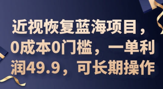 2025近视恢复蓝海项目，0成本0门槛，一单利润49.9，可长期操作-科联星创