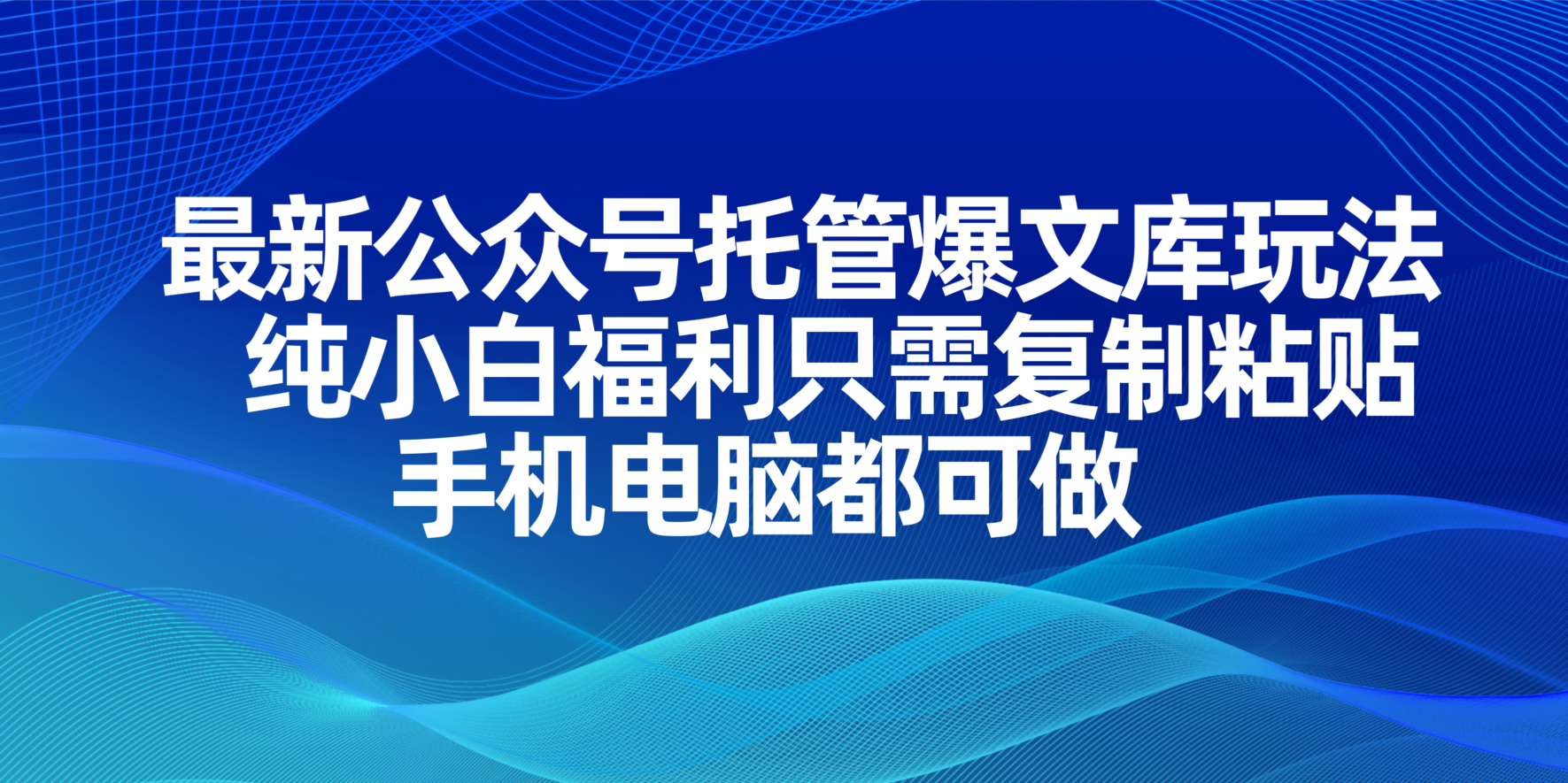 （14235期）最新公众号托管爆文库玩法，纯小白福利只需复制粘贴，手机电脑都可做-科联星创