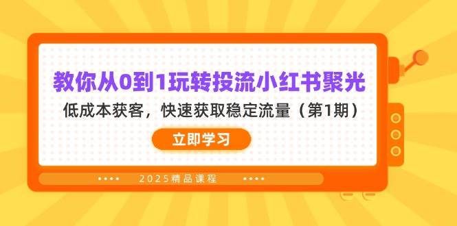 （14260期）教你从0到1玩转投流小红书聚光，低成本获客，快速获取稳定流量（第1期）-科联星创