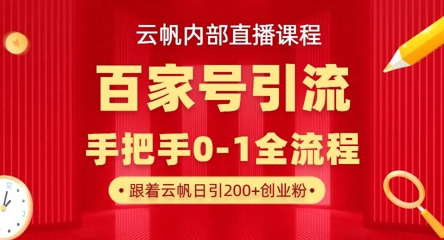 【云帆内部直播课】百家号高效引流 ，单号单日引300+精准创业粉，一分钟一条原创素材，引爆你的私域流量-科联星创