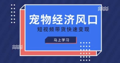 宠物赛道快速变现精品课，宠物经济风口，短视频带货快速变现-科联星创