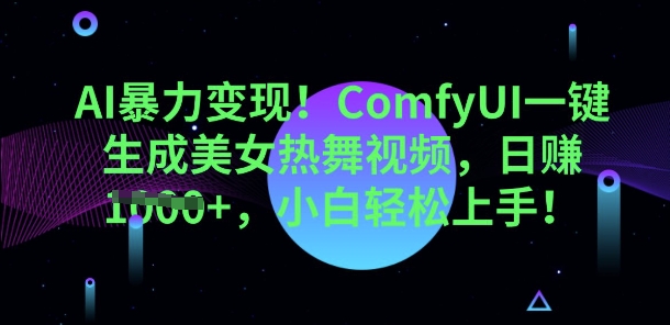 AI暴力变现，ComfyUI一键生成美女热舞视频，小白轻松上手-科联星创