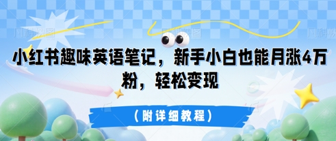 小红书趣味英语笔记，新手小白也能月涨4W粉，轻松变现(附详细教程)-科联星创