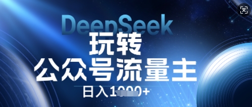 DeepSeek玩转公众号流量主，日入数张，每天几分钟，操作简单零门槛-科联星创