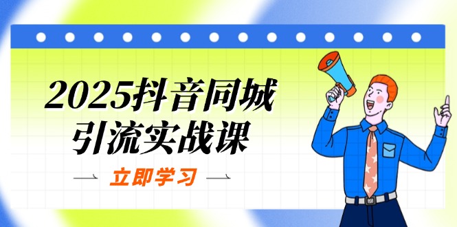 （14297期）2025抖音同城引流实战课：单店模型+团购爆款逻辑，快速提升POI热度分-科联星创