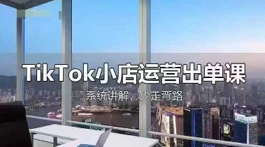 TikTok小店运营出单课，从开店选品、运营出单、发货回款，进行全流程讲解-科联星创
