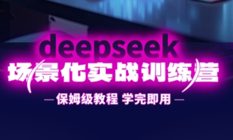 DeepSeek场景化实战训练营，保姆级教程，学完即用，手把手教你用DeepSeek提升效率-科联星创